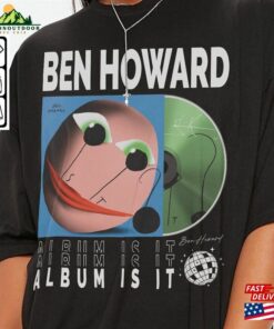 Ben Howard Music Shirt Sweatshirt Y2k 90S Merch Vintage Album Is It World Tour 2023 Tickets Tee Gift For Fan L2605m Hoodie Unisex 2 Ben Howard Music Shirt Sweatshirt Y2k 90S Merch Vintage Album Is It World Tour 2023 Tickets Tee Gift For Fan L2605m Hoodie Unisex 3