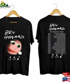 Ben Howard Tour 2023 Shirt Is It North American Concert T-Shirt Sweatshirt