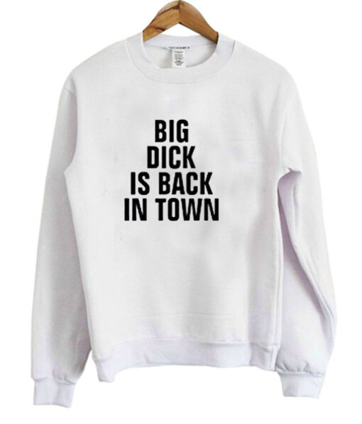 Big Dick Is Back In Town Sweatshirt