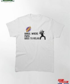 Bingo Where Papa Goes To Relax Classic T-Shirt Sweatshirt Hoodie