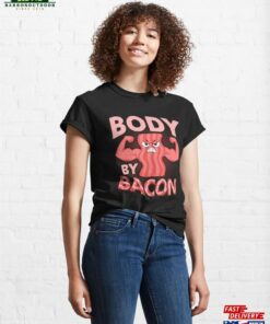 Body By Bacon Pig Meat Ham Classic T Shirt Sweatshirt 1