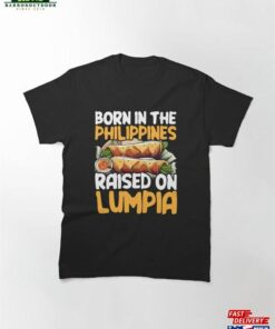 Born In The Philippines Raised On Lumpia Classic T-Shirt Hoodie 1 Born In The Philippines Raised On Lumpia Classic T Shirt Hoodie 2