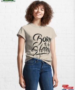 Born To Be Happy Classic T-Shirt Sweatshirt Born To Be Happy Classic T-Shirt Sweatshirt