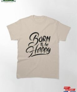Born To Be Happy Classic T-Shirt Sweatshirt