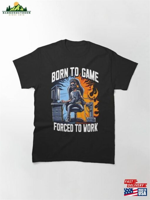 Born To Game Forced Work Gaming Classic T-Shirt Hoodie Sweatshirt