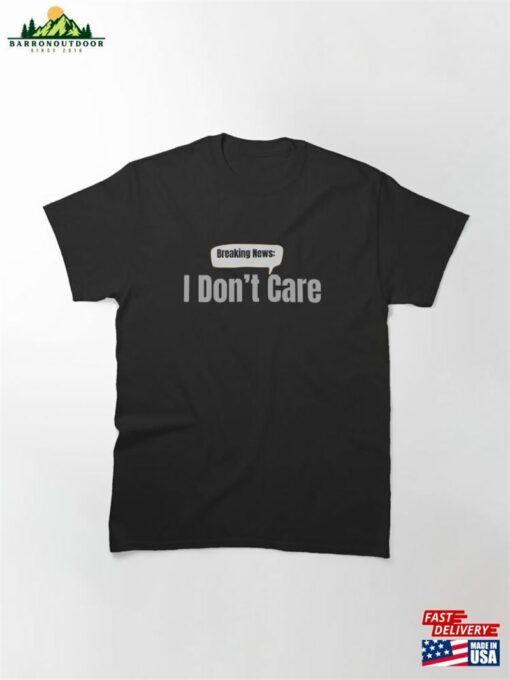 Breaking News I Don’t Care Classic T-Shirt Hoodie