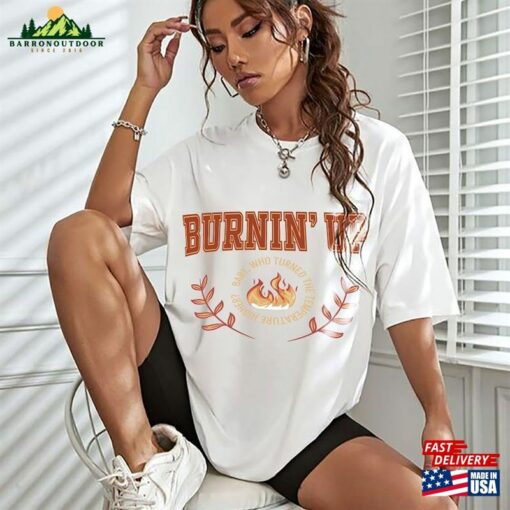 Burnin Up Shirt T-Shirt Hoodie