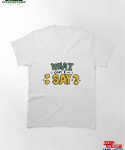 Can I Say What T-Shirt Classic Can I Say What T-Shirt Classic