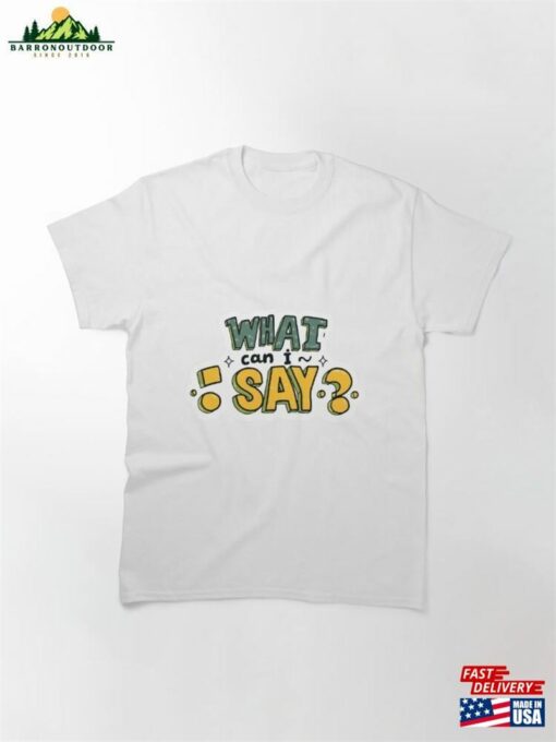 Can I Say What T-Shirt Classic