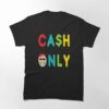 Cash Only Classic T-Shirt