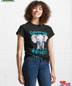 Celebrate Every Wrinkle Adorable Elephant Classic T-Shirt Unisex Celebrate Every Wrinkle Adorable Elephant Classic T-Shirt Unisex
