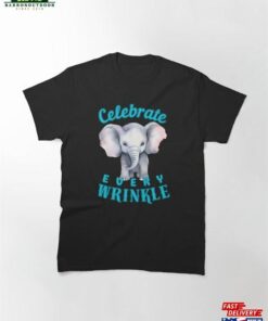 Celebrate Every Wrinkle Adorable Elephant Classic T-Shirt Unisex