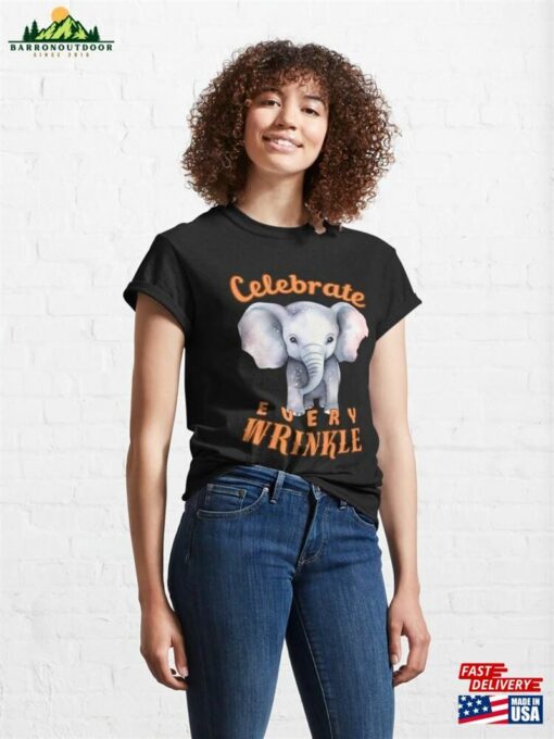 Celebrate Every Wrinkle African Elephant Classic T-Shirt Sweatshirt Unisex