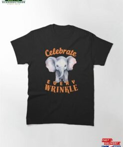 Celebrate Every Wrinkle African Elephant Classic T Shirt Sweatshirt Unisex 2