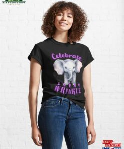 Celebrate Every Wrinkle Elephant Quote Classic T-Shirt Unisex Sweatshirt