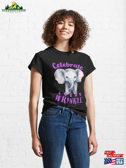 Celebrate Every Wrinkle Elephant Quote Classic T-Shirt Unisex Sweatshirt