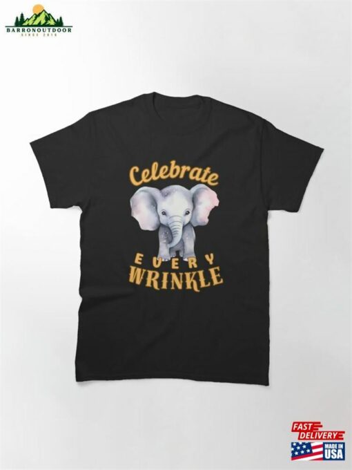 Celebrate Every Wrinkle Watercolor Elephant Classic T-Shirt Sweatshirt Unisex