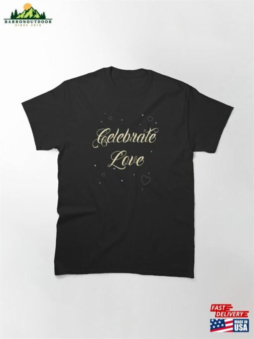 Celebrate Love Quote Classic T-Shirt Unisex