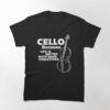 Cello Because Life Is Better With Bass Vibrations Classic T-Shirt Unisex