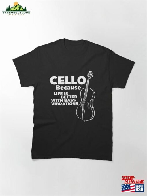 Cello Because Life Is Better With Bass Vibrations Classic T-Shirt Unisex