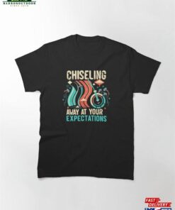 Chiseling Away Classic T-Shirt Sweatshirt 1 Chiseling Away Classic T Shirt Sweatshirt 2