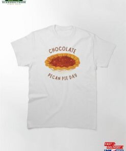 Chocolate Pecan Pie Day Classic T-Shirt Sweatshirt
