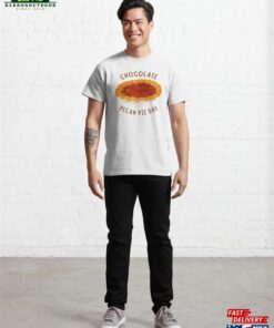 Chocolate Pecan Pie Day Classic T-Shirt Sweatshirt 2 Chocolate Pecan Pie Day Classic T Shirt Sweatshirt 3