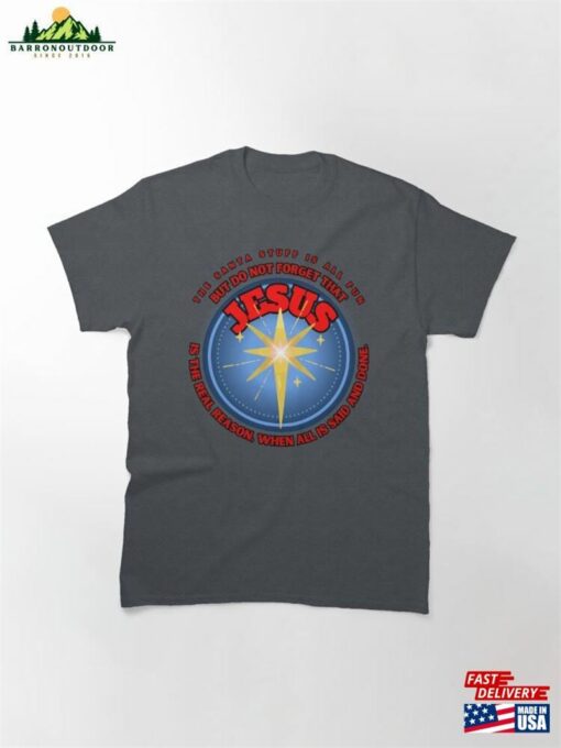 Christmas Holiday Jesus Real Reason For Season Classic T-Shirt Sweatshirt Unisex