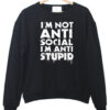 I’m not Anti Social I’m Anti Stupid Sweatshirt