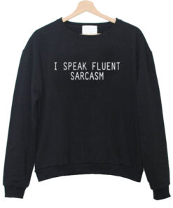 I Speak Fluent Sarcasm sweatshirt