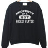Property Of A Hot Hockey Player Sweatshirt
