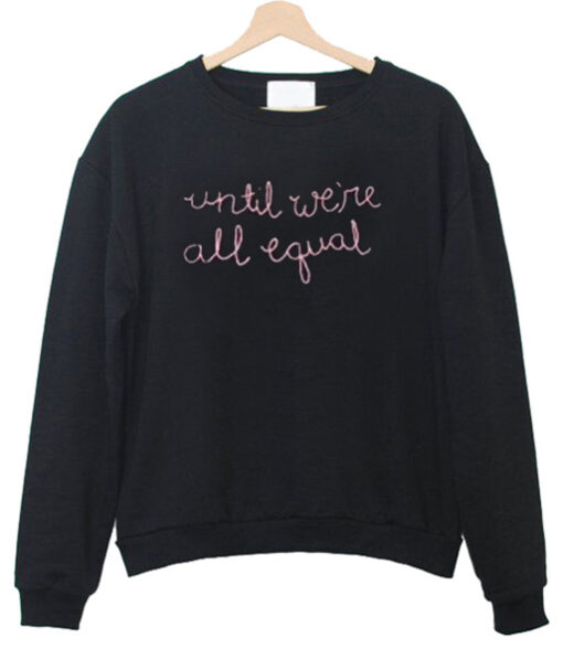 Until We’re All Equal Crewneck Sweatshirt