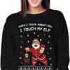 When I’m Think About You I Touch My Elf Christmas Sweatshirt