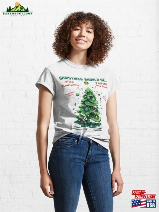 Christmas Should Be After Thanksgiving And Before New Years! Tree Classic T-Shirt Sweatshirt