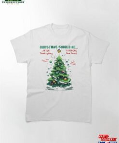 Christmas Should Be After Thanksgiving And Before New Years! Tree Classic T-Shirt Sweatshirt 1 Christmas Should Be After Thanksgiving And Before New Years! Tree Classic T Shirt Sweatshirt 2