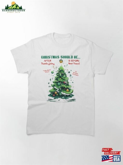 Christmas Should Be After Thanksgiving And Before New Years! Tree Classic T-Shirt Sweatshirt