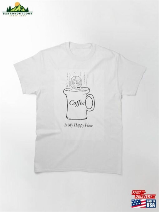 Coffee Is My Happy Place Classic T-Shirt Sweatshirt