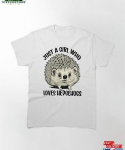 Cute Hedgehog Saying Just A Girl Who Loves Hedgehogs Classic T-Shirt Sweatshirt 1 Cute Hedgehog Saying Just A Girl Who Loves Hedgehogs Classic T Shirt Sweatshirt 2
