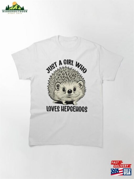 Cute Hedgehog Saying Just A Girl Who Loves Hedgehogs Classic T-Shirt Sweatshirt