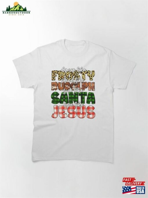 Dance Like Frosty Shine Rudolph Give Santa Love Jesus Classic T-Shirt Hoodie Unisex