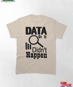 Data Or It Didnt Happen Classic T Shirt Hoodie 1