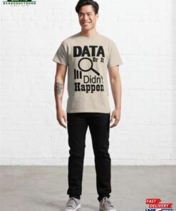 Data Or It Didn't Happen Classic T-Shirt Hoodie 1 Data Or It Didnt Happen Classic T Shirt Hoodie 2