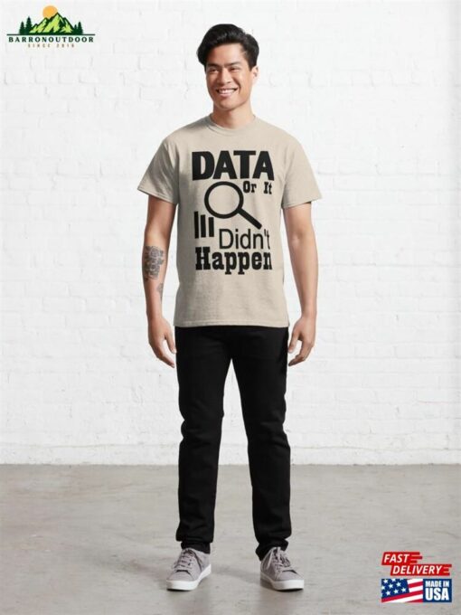 Data Or It Didn’t Happen Classic T-Shirt Hoodie