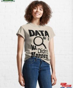 Data Or It Didn’t Happen Classic T-Shirt Unisex