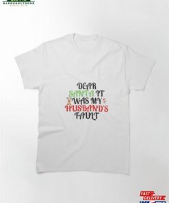 Dear Santa It Was My Husband’s Fault Classic T-Shirt Hoodie Sweatshirt