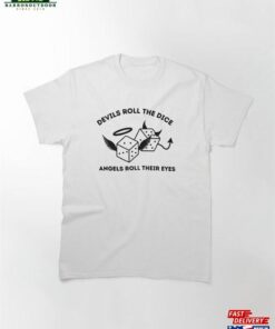 Devils Roll The Dice Angels Their Eyes Classic T Shirt Sweatshirt Hoodie 1