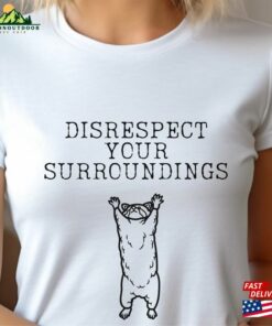 Disrespect Your Surroundings Shirt Raccoon Unisex Classic 2 Disrespect Your Surroundings Shirt Raccoon Unisex Classic 3