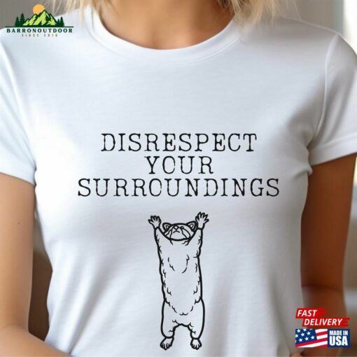 Disrespect Your Surroundings Shirt Raccoon Unisex Classic