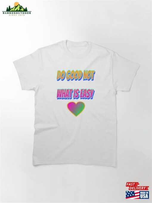 Do Good Not What Is Easy Classic T-Shirt Unisex