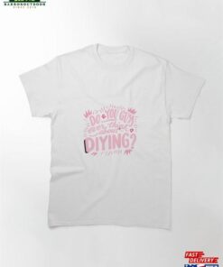 Do You Guys Ever Think About Dying Barbie Movie Classic T-Shirt Unisex